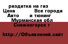 раздатка на газ 69 › Цена ­ 3 000 - Все города Авто » GT и тюнинг   . Мурманская обл.,Снежногорск г.